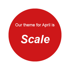 Our Monthly Theme for April 2024 is Scale